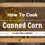 How to Cook Canned Corn? In Less Than 5 Minutes