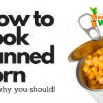 How To Cook Canned Corn, And Why You Should!